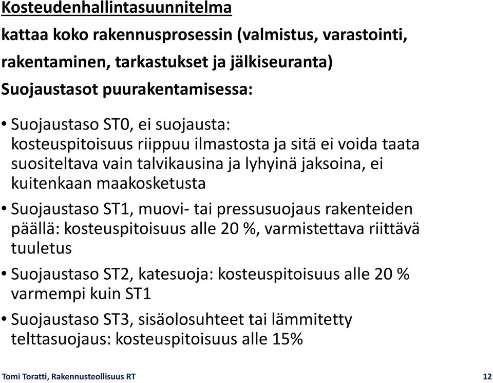 maakosketusta Suojaustaso ST1, muovi- tai pressusuojaus rakenteiden päällä: kosteuspitoisuus alle 20 %, varmistettava riittävä tuuletus Suojaustaso ST2,