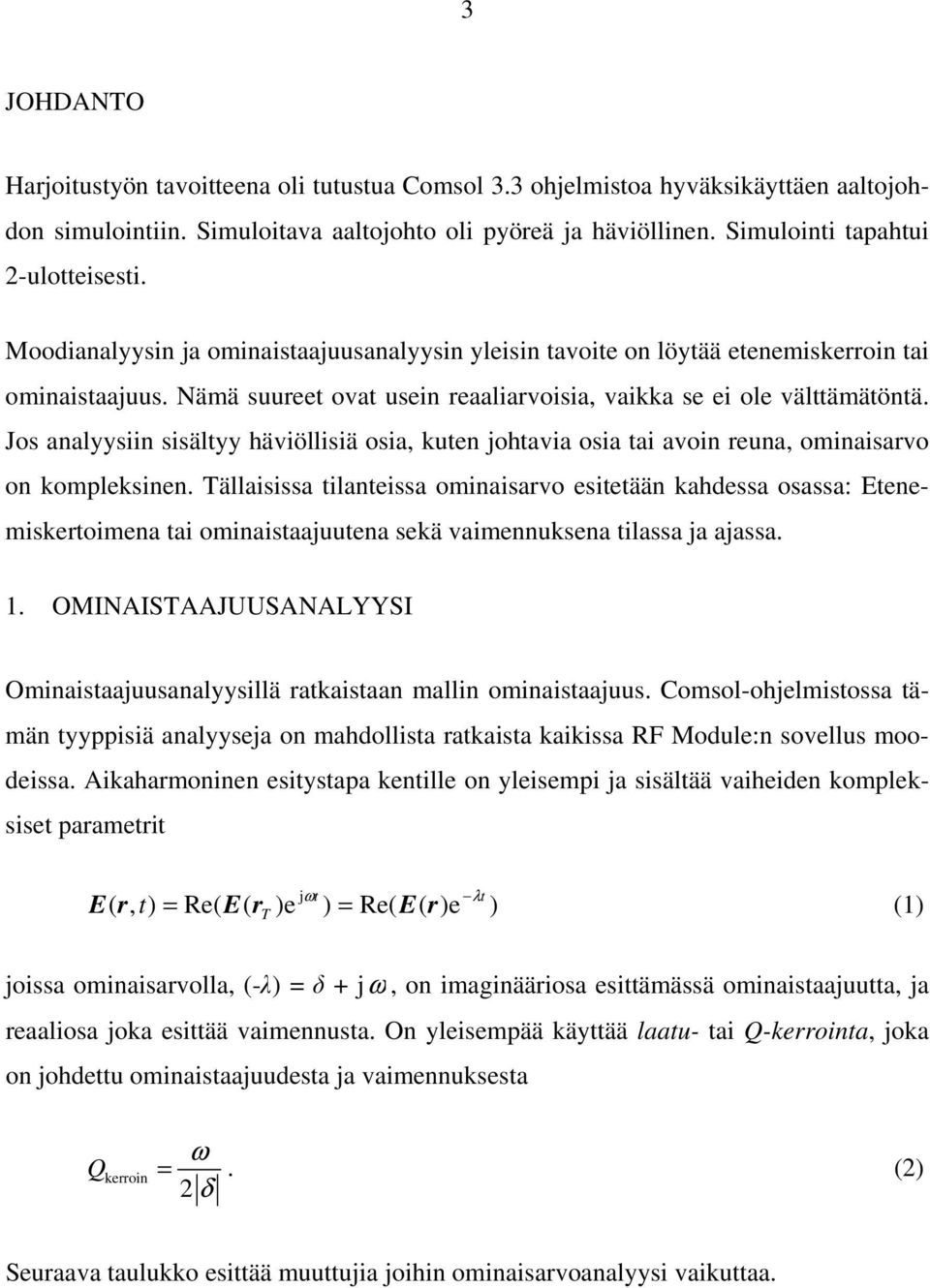 Jos analyysiin sisältyy häviöllisiä osia, kuten johtavia osia tai avoin reuna, ominaisarvo on kompleksinen.