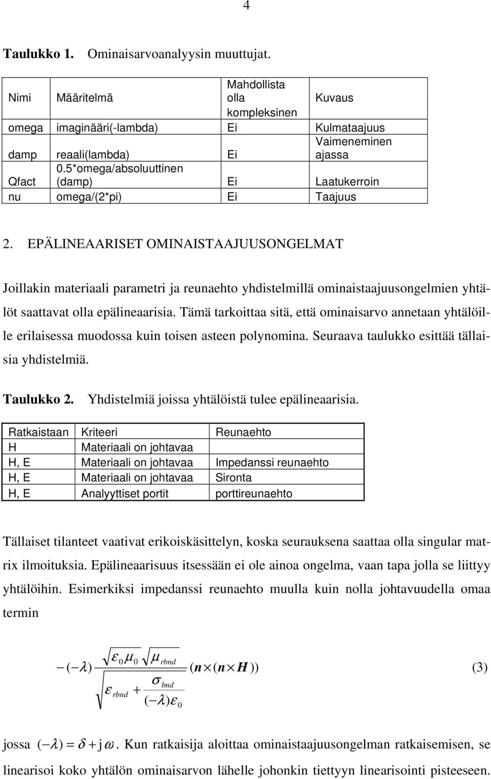 EPÄLINEAARISET OMINAISTAAJUUSONGELMAT Joillakin materiaali parametri ja reunaehto yhdistelmillä ominaistaajuusongelmien yhtälöt saattavat olla epälineaarisia.