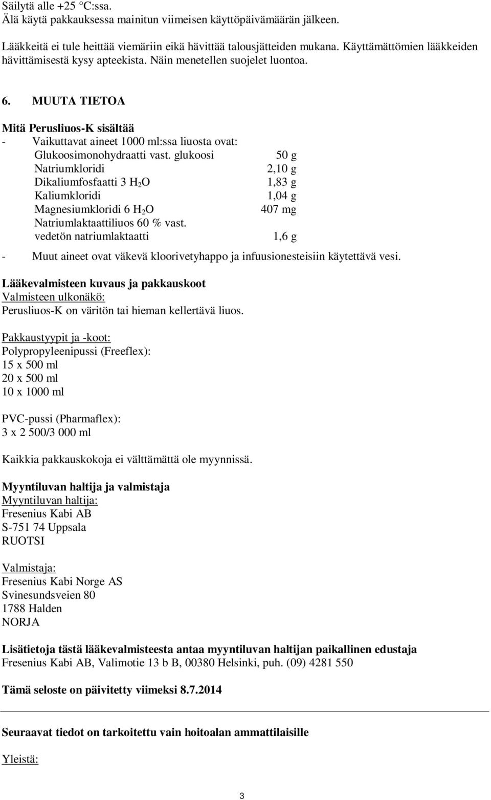 MUUTA TIETOA Mitä Perusliuos-K sisältää - Vaikuttavat aineet 1000 ml:ssa liuosta ovat: Glukoosimonohydraatti vast.