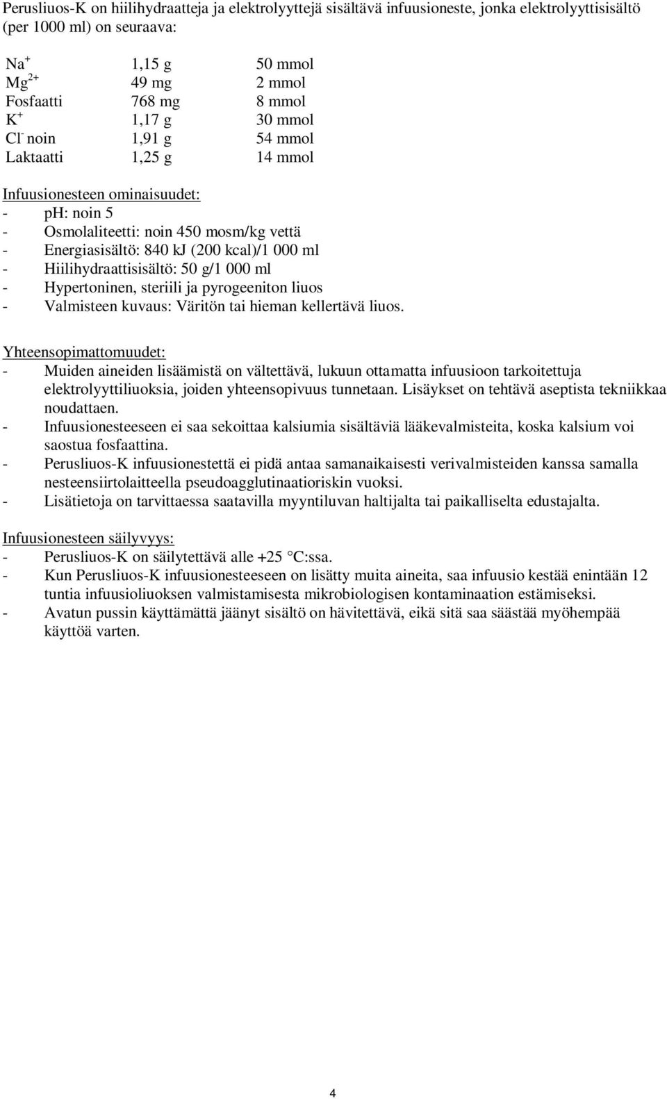 Hiilihydraattisisältö: 50 g/1 000 ml - Hypertoninen, steriili ja pyrogeeniton liuos - Valmisteen kuvaus: Väritön tai hieman kellertävä liuos.