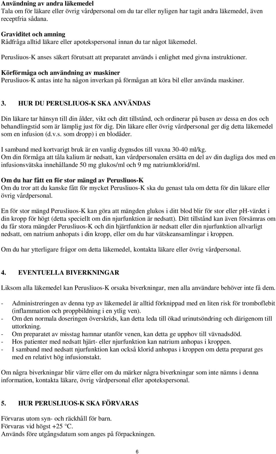 Körförmåga och användning av maskiner Perusliuos-K antas inte ha någon inverkan på förmågan att köra bil eller använda maskiner. 3.