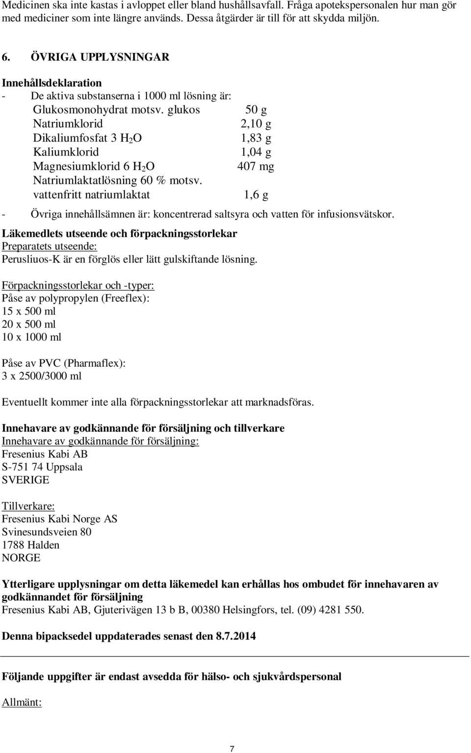 glukos Natriumklorid Dikaliumfosfat 3 H 2 O Kaliumklorid Magnesiumklorid 6 H 2 O Natriumlaktatlösning 60 % motsv.