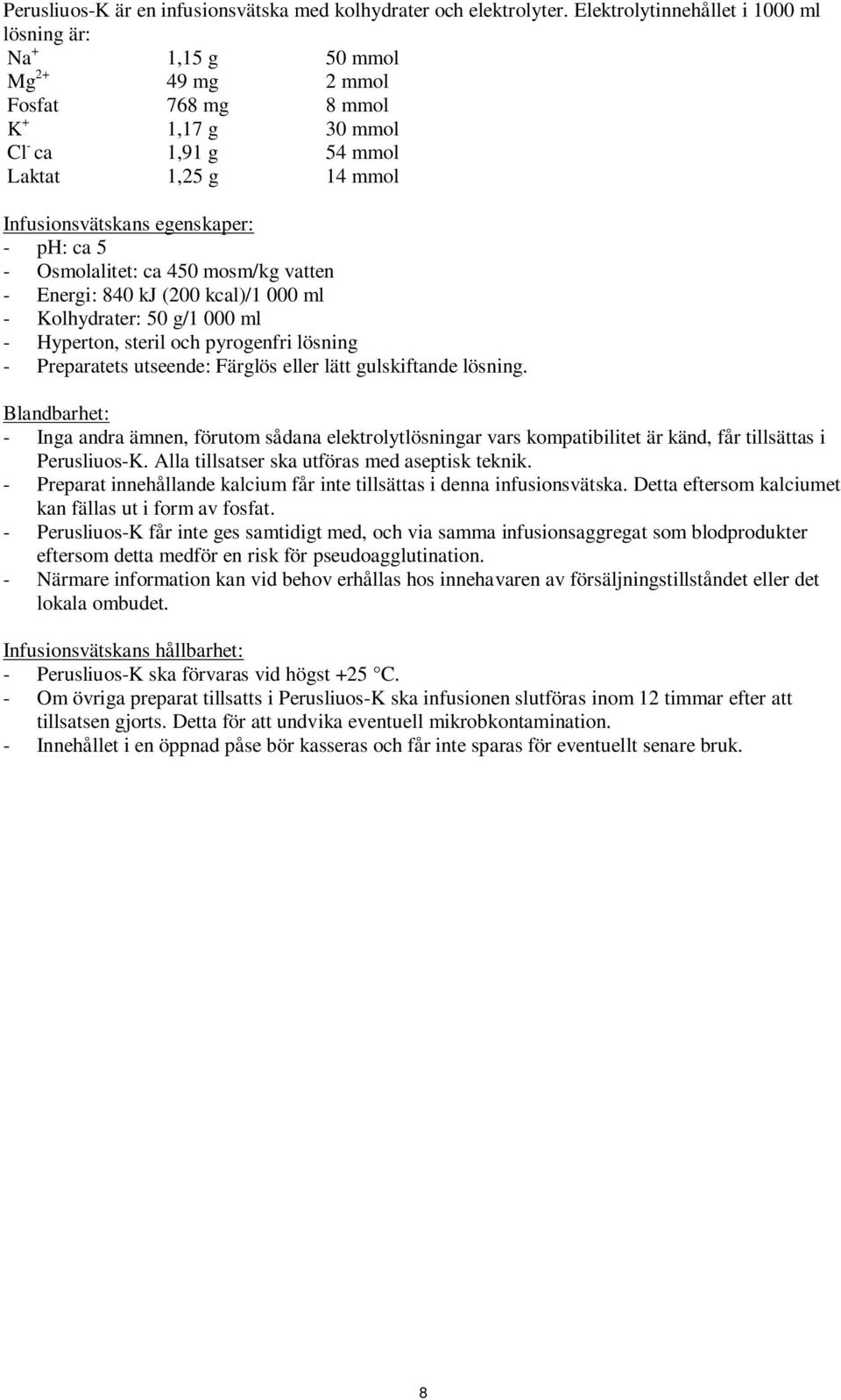 ph: ca 5 - Osmolalitet: ca 450 mosm/kg vatten - Energi: 840 kj (200 kcal)/1 000 ml - Kolhydrater: 50 g/1 000 ml - Hyperton, steril och pyrogenfri lösning - Preparatets utseende: Färglös eller lätt