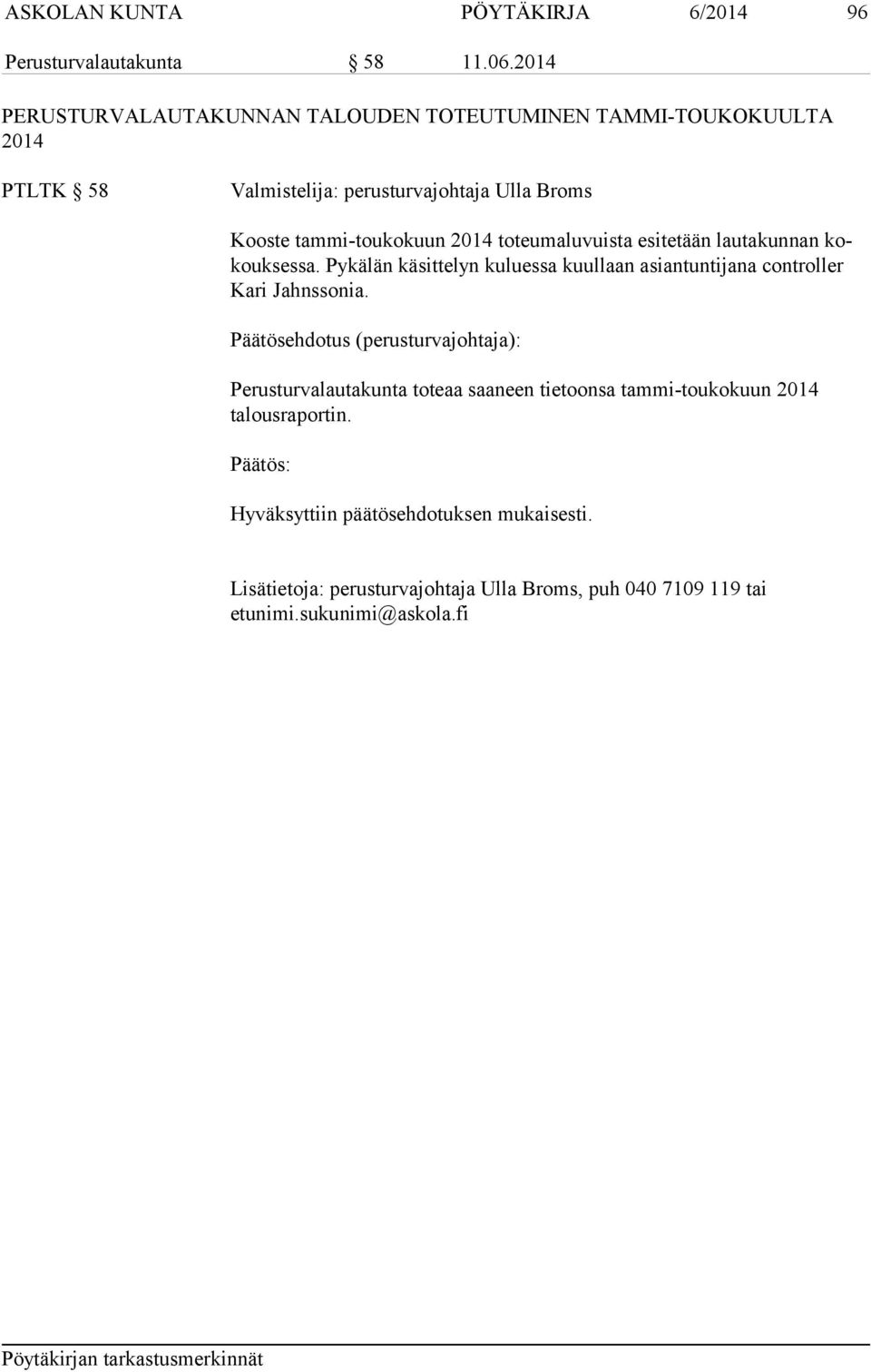 toteumaluvuista esitetään lautakunnan kokouksessa. Pykälän käsittelyn kuluessa kuullaan asiantuntijana controller Kari Jahnssonia.