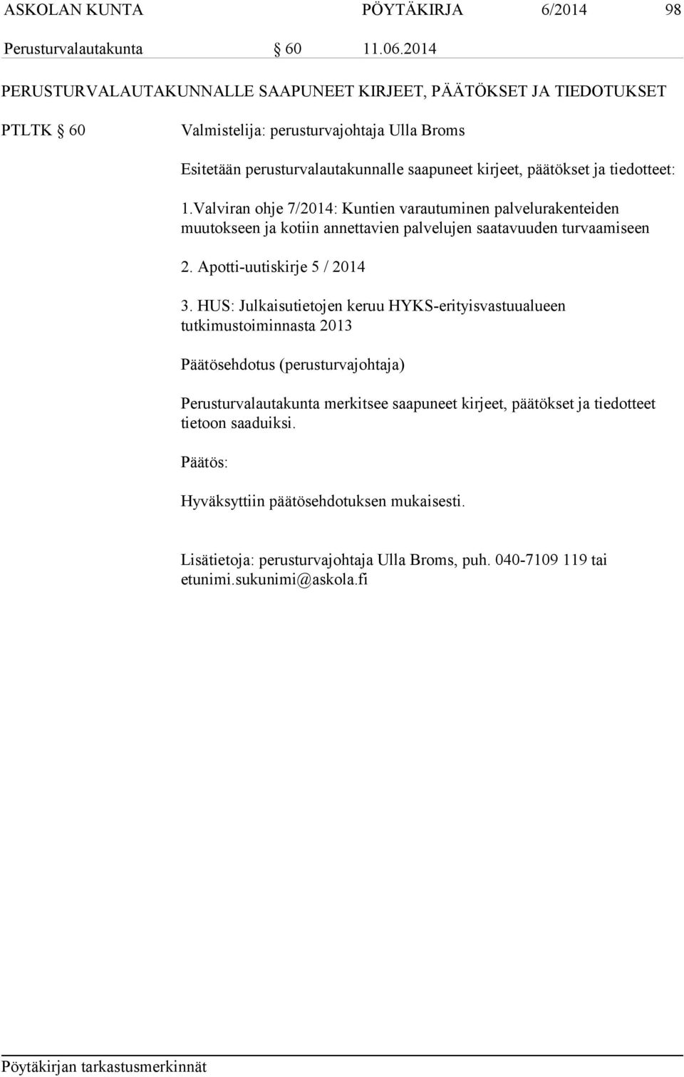 tiedotteet: 1.Valviran ohje 7/2014: Kuntien varautuminen palvelurakenteiden muutokseen ja kotiin annettavien palvelujen saatavuuden turvaamiseen 2. Apotti-uutiskirje 5 / 2014 3.