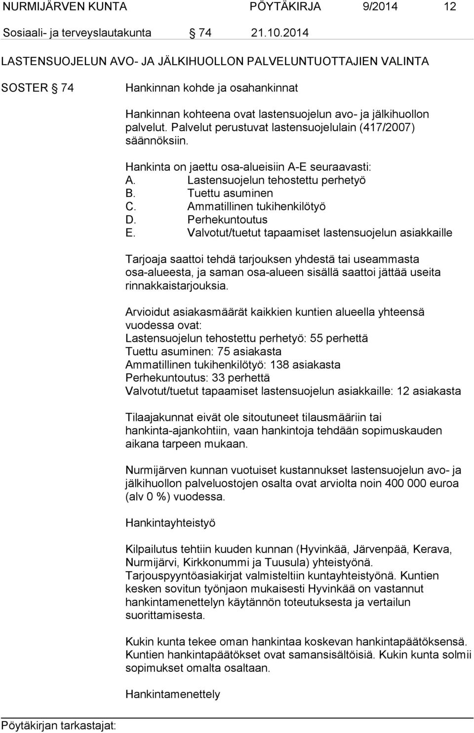 Palvelut perustuvat lastensuojelulain (417/2007) säännöksiin. Hankinta on jaettu osa-alueisiin A-E seuraavasti: A. Lastensuojelun tehostettu perhetyö B. Tuettu asuminen C.