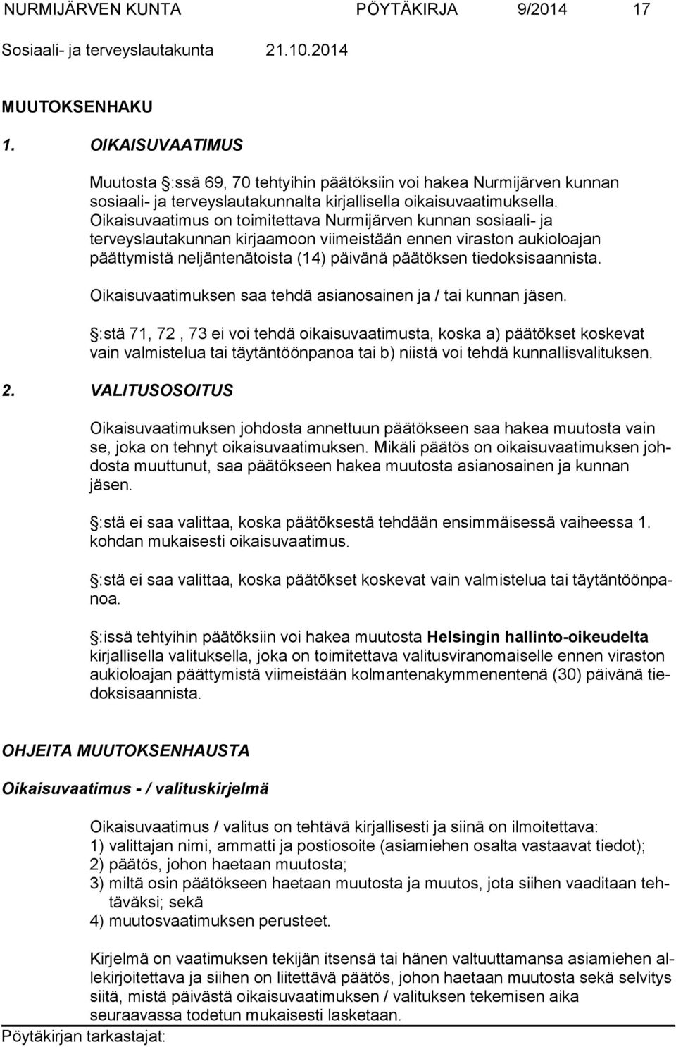Oikaisuvaatimus on toimi tettava Nurmijärven kunnan sosiaali- ja terveyslautakunnan kirjaamoon viimeis tään ennen viraston aukioloajan päättymistä neljäntenätoista (14) päivänä pää töksen