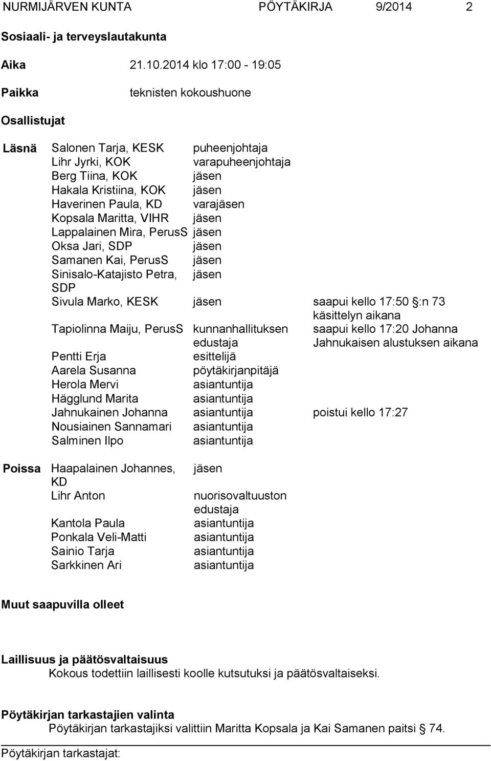 Paula, KD varajäsen Kopsala Maritta, VIHR jäsen Lappalainen Mira, PerusS jäsen Oksa Jari, SDP jäsen Samanen Kai, PerusS jäsen Sinisalo-Katajisto Petra, jäsen SDP Sivula Marko, KESK jäsen saapui kello