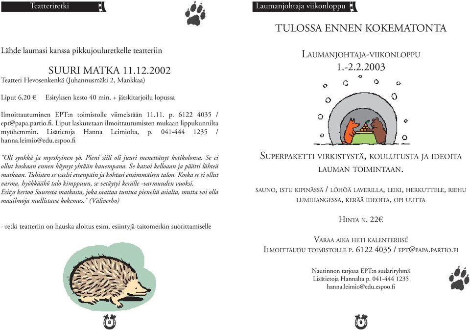 + jätskitarjoilu lopussa Ilmoittautuminen EPT:n toimistolle viimeistään 11.11. p. 6122 4035 / ept@papa.partio.fi. Liput laskutetaan ilmoittautumisten mukaan lippukunnilta myöhemmin.