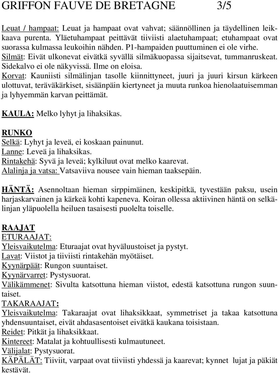 Silmät: Eivät ulkonevat eivätkä syvällä silmäkuopassa sijaitsevat, tummanruskeat. Sidekalvo ei ole näkyvissä. Ilme on eloisa.