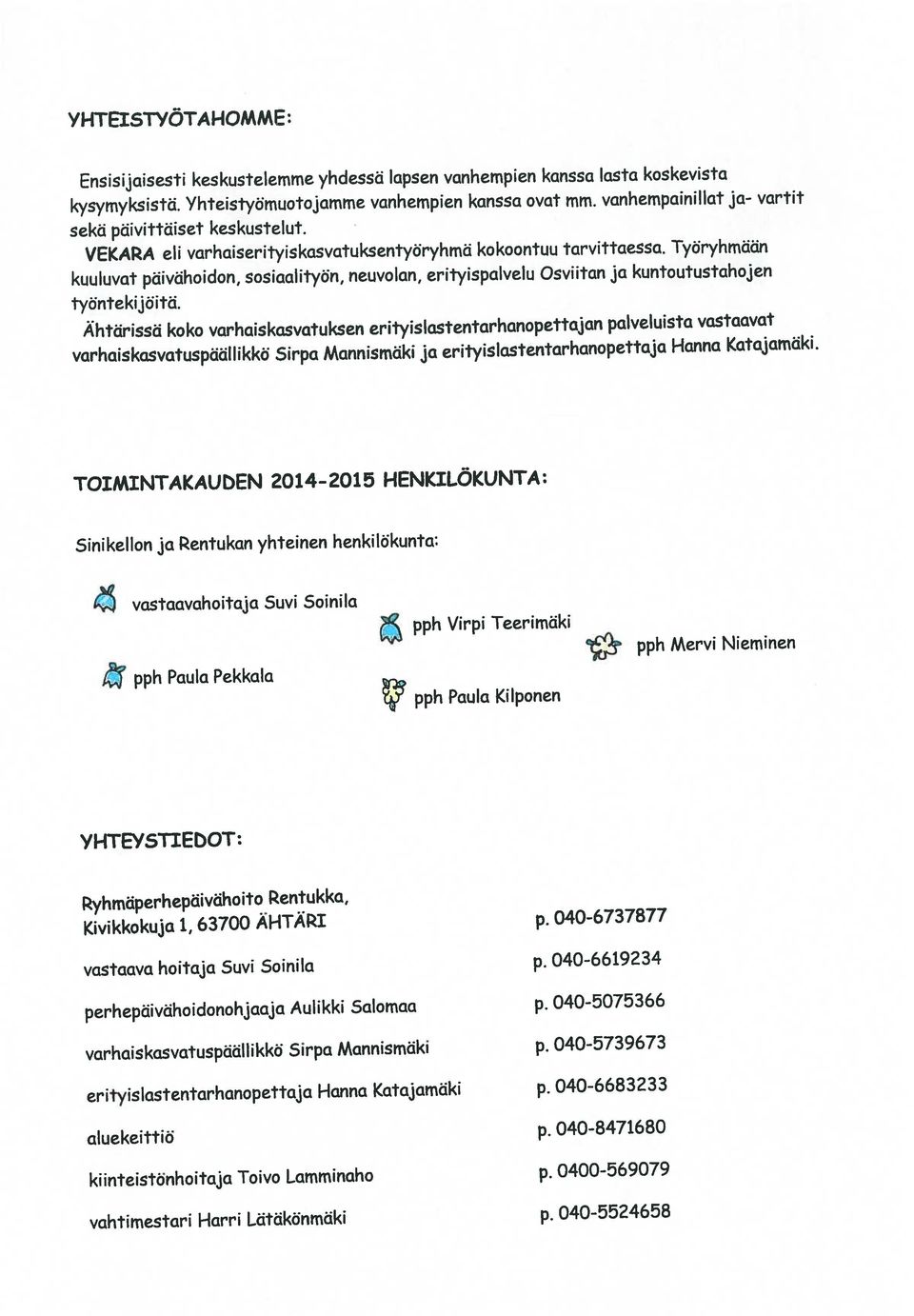 RyhmäperhepäiVähoito Rentukka, vastaava hoitaja Suvi Soinila p. 040-6619234 Kivikkokuja 1, 63700 ÄHTÄRI p.