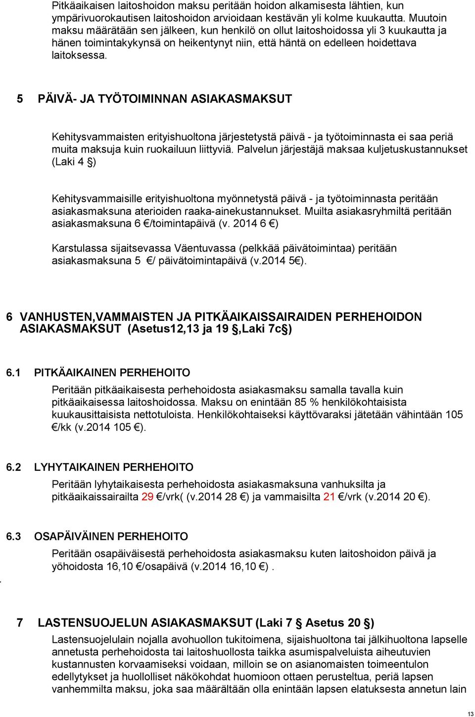 5 PÄIVÄ- JA TYÖTOIMINNAN ASIAKASMAKSUT Kehitysvammaisten erityishuoltona järjestetystä päivä - ja työtoiminnasta ei saa periä muita maksuja kuin ruokailuun liittyviä.