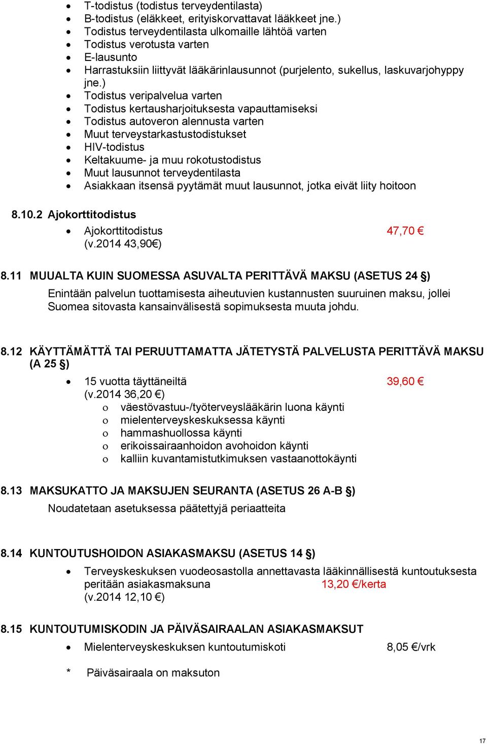 ) Todistus veripalvelua varten Todistus kertausharjoituksesta vapauttamiseksi Todistus autoveron alennusta varten Muut terveystarkastustodistukset HIV-todistus Keltakuume- ja muu rokotustodistus Muut