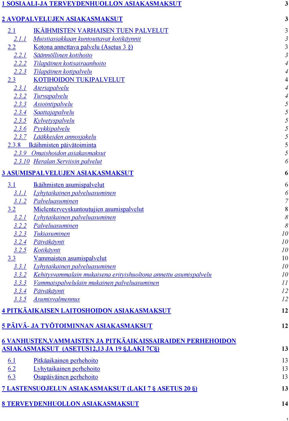 3.3 Asiointipalvelu 5 2.3.4 Saattajapalvelu 5 2.3.5 Kylvetyspalvelu 5 2.3.6 Pyykkipalvelu 5 2.3.7 Lääkkeiden annosjakelu 5 2.3.8 Ikäihmisten päivätoiminta 5 2.3.9 Omaishoidon asiakasmaksut 5 2.3.10 Heralan Serviisin palvelut 6 3 ASUMISPALVELUJEN ASIAKASMAKSUT 6 3.