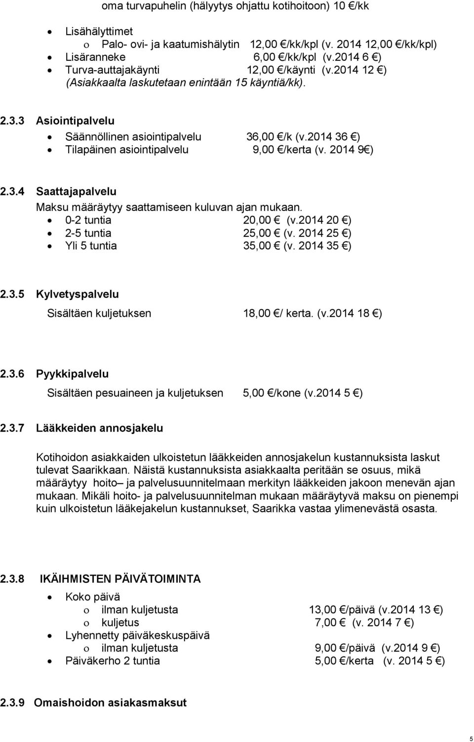 2014 36 ) Tilapäinen asiointipalvelu 9,00 /kerta (v. 2014 9 ) 2.3.4 Saattajapalvelu Maksu määräytyy saattamiseen kuluvan ajan mukaan. 0-2 tuntia 20,00 (v.2014 20 ) 2-5 tuntia 25,00 (v.