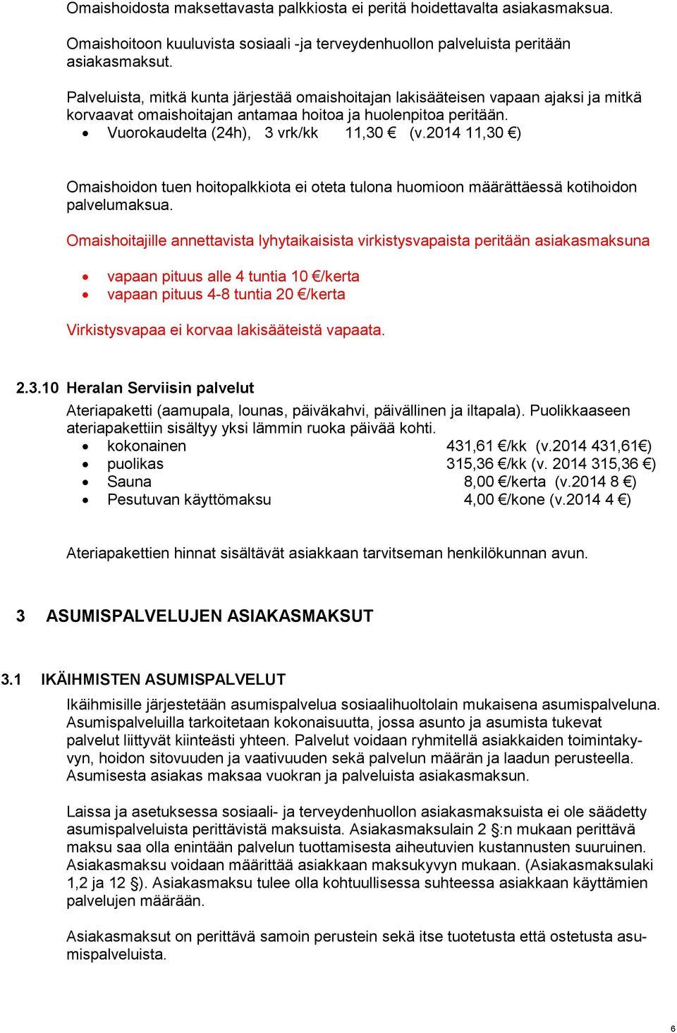 2014 11,30 ) Omaishoidon tuen hoitopalkkiota ei oteta tulona huomioon määrättäessä kotihoidon palvelumaksua.