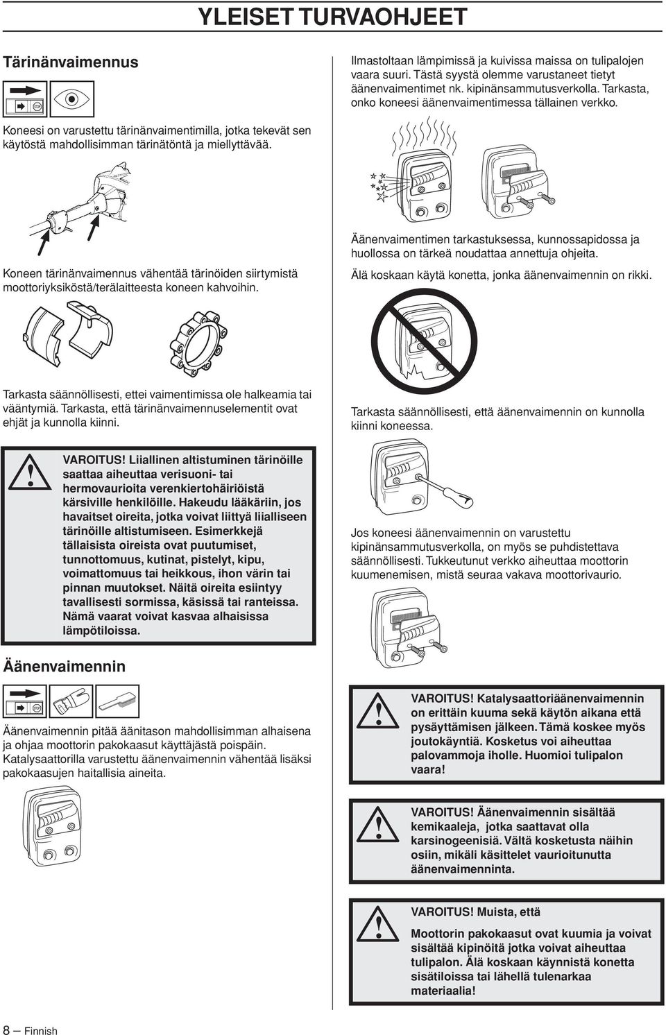 Koneen tärinänvaimennus vähentää tärinöiden siirtymistä moottoriyksiköstä/terälaitteesta koneen kahvoihin.