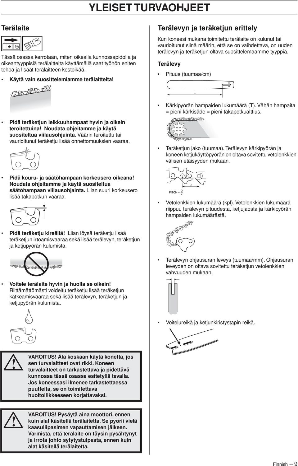 ja teräketjun oltava suosittelemaamme tyyppiä. Terälevy Pituus (tuumaa/cm) Kärkipyörän hampaiden lukumäärä (T). Vähän hampaita = pieni kärkisäde = pieni takapotkualttius.