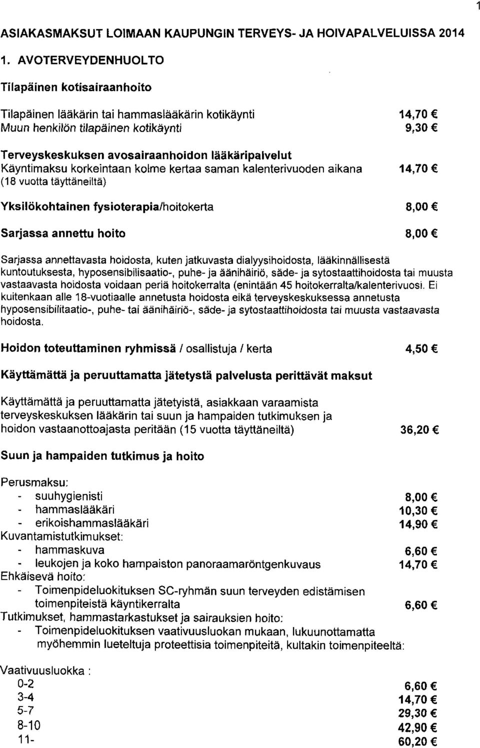 korkeintaan kolm e kertaa sam an kalenterivuoden aikana (18 vuotta täyttäneiltä) Yksilökohtainen fysioterapia /hoitokerta Sarjassa annettu hoito Sarjassa annettavasta hoidosta, kuten jatkuvasta