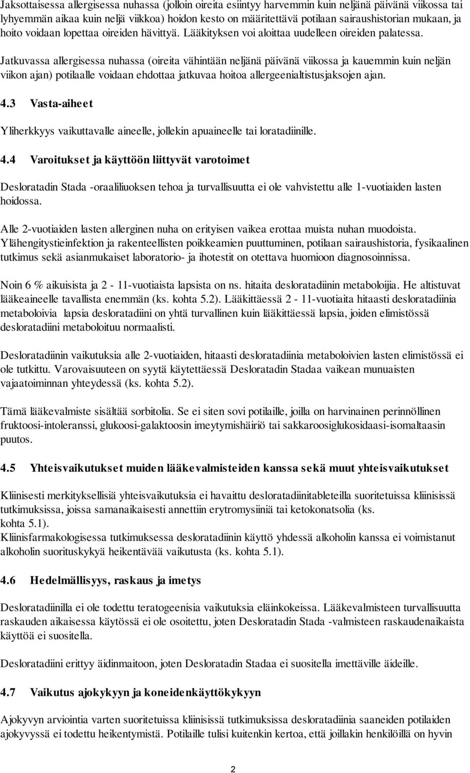 Jatkuvassa allergisessa nuhassa (oireita vähintään neljänä päivänä viikossa ja kauemmin kuin neljän viikon ajan) potilaalle voidaan ehdottaa jatkuvaa hoitoa allergeenialtistusjaksojen ajan. 4.