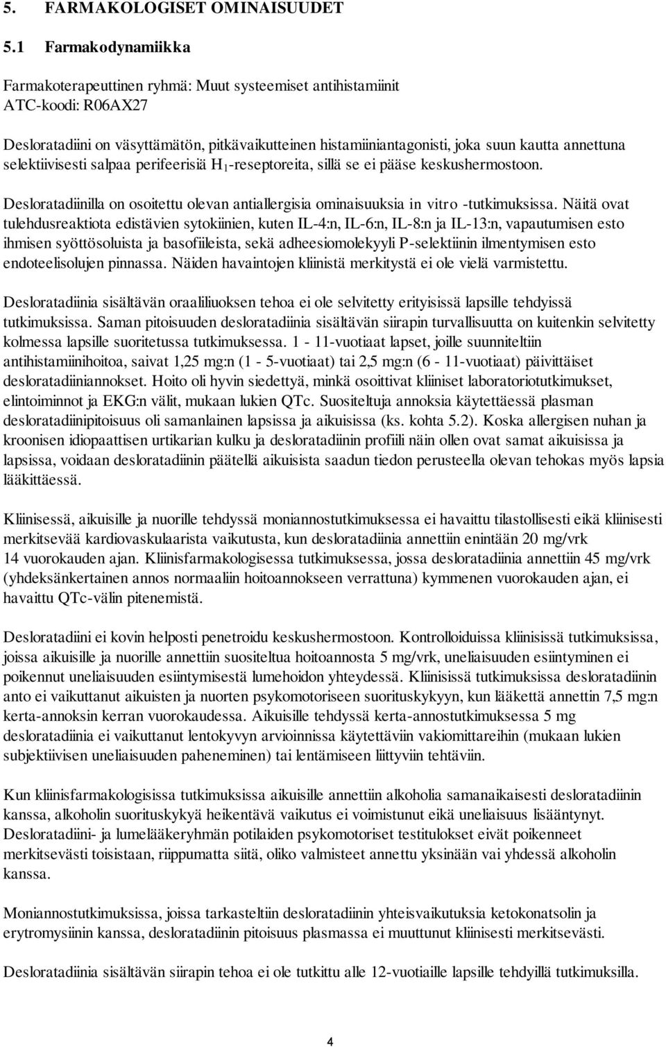 selektiivisesti salpaa perifeerisiä H 1 -reseptoreita, sillä se ei pääse keskushermostoon. Desloratadiinilla on osoitettu olevan antiallergisia ominaisuuksia in vitro -tutkimuksissa.