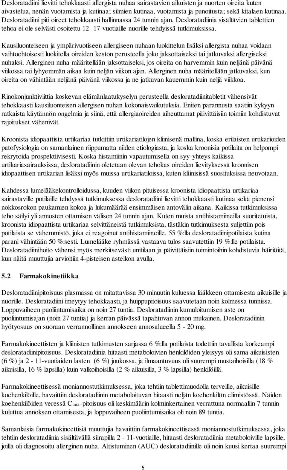 Kausiluonteiseen ja ympärivuotiseen allergiseen nuhaan luokittelun lisäksi allergista nuhaa voidaan vaihtoehtoisesti luokitella oireiden keston perusteella joko jaksottaiseksi tai jatkuvaksi