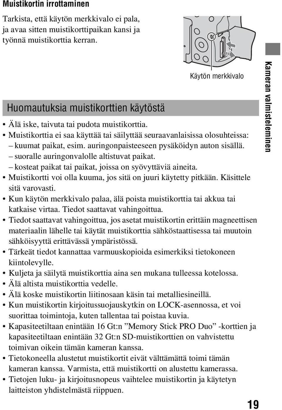 auringonpaisteeseen pysäköidyn auton sisällä. suoralle auringonvalolle altistuvat paikat. kosteat paikat tai paikat, joissa on syövyttäviä aineita.