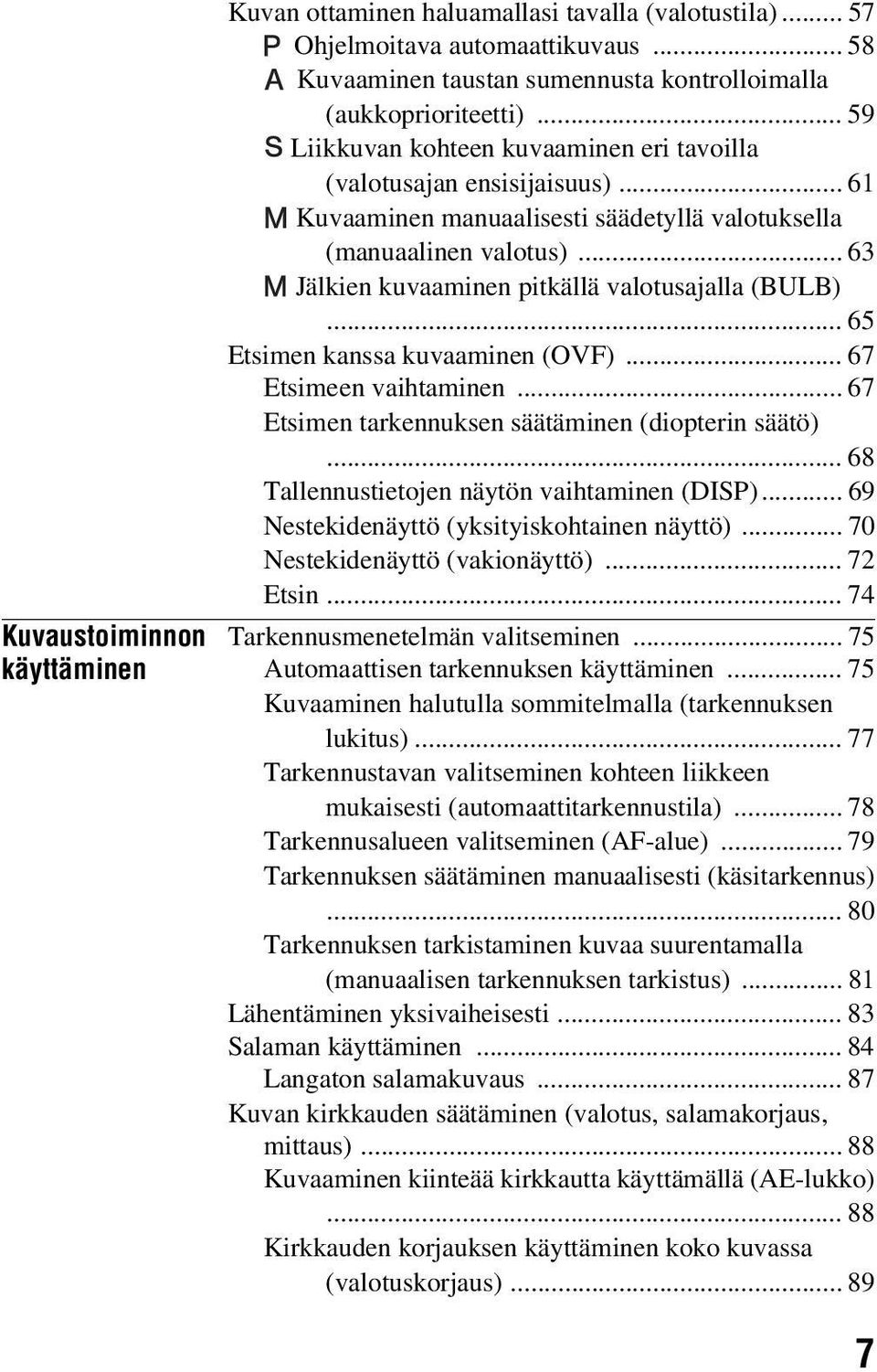 .. 63 Jälkien kuvaaminen pitkällä valotusajalla (BULB)... 65 Etsimen kanssa kuvaaminen (OVF)... 67 Etsimeen vaihtaminen... 67 Etsimen tarkennuksen säätäminen (diopterin säätö).