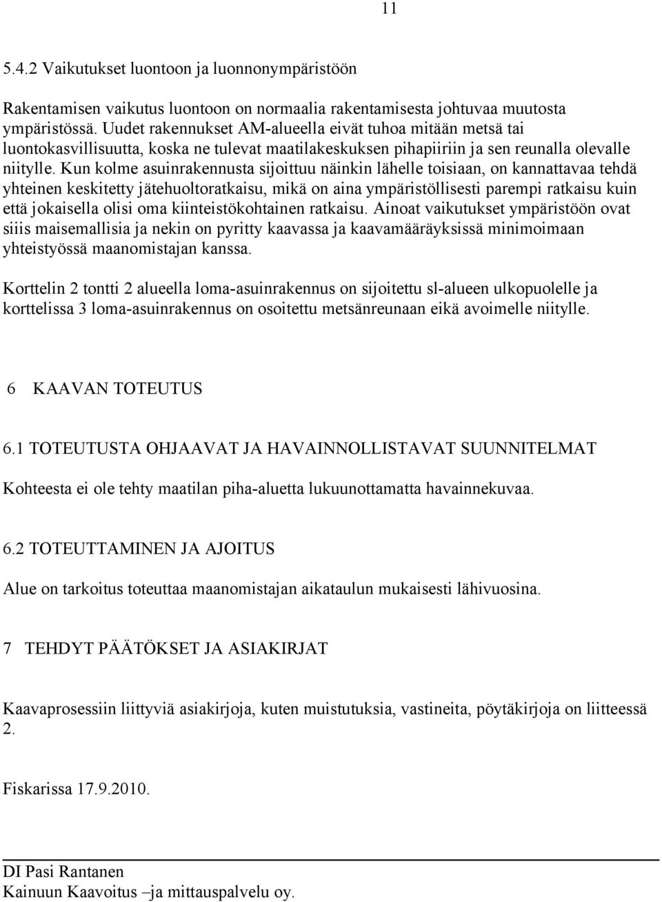 Kun kolme asuinrakennusta sijoittuu näinkin lähelle toisiaan, on kannattavaa tehdä yhteinen keskitetty jätehuoltoratkaisu, mikä on aina ympäristöllisesti parempi ratkaisu kuin että jokaisella olisi