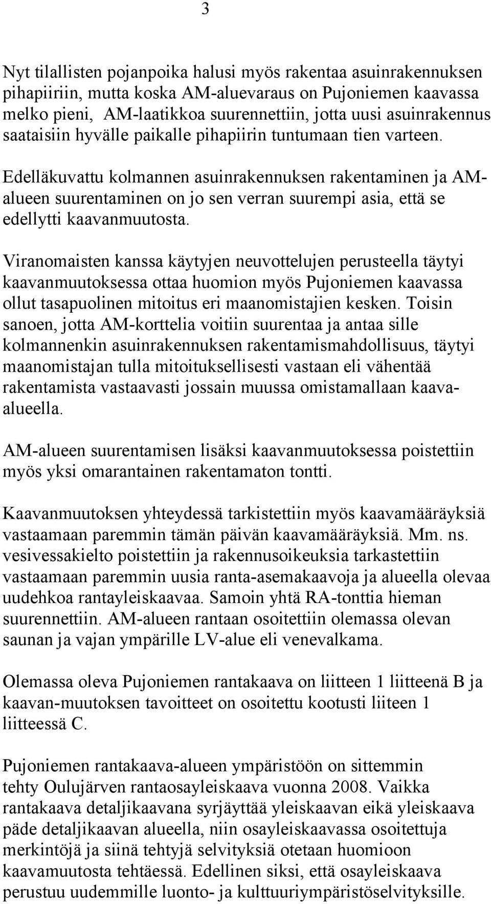 Edelläkuvattu kolmannen asuinrakennuksen rakentaminen ja AMalueen suurentaminen on jo sen verran suurempi asia, että se edellytti kaavanmuutosta.