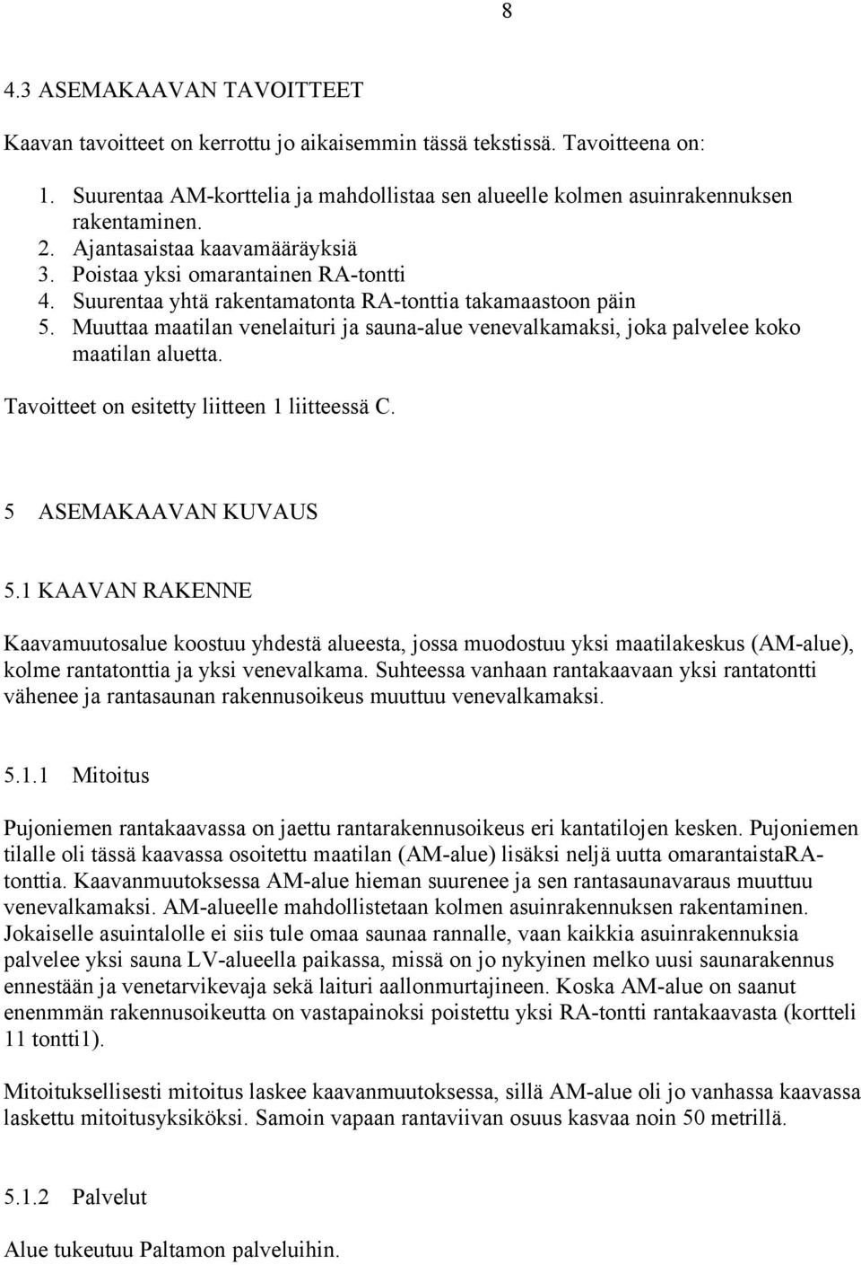 Muuttaa maatilan venelaituri ja sauna-alue venevalkamaksi, joka palvelee koko maatilan aluetta. Tavoitteet on esitetty liitteen 1 liitteessä C. 5 ASEMAKAAVAN KUVAUS 5.