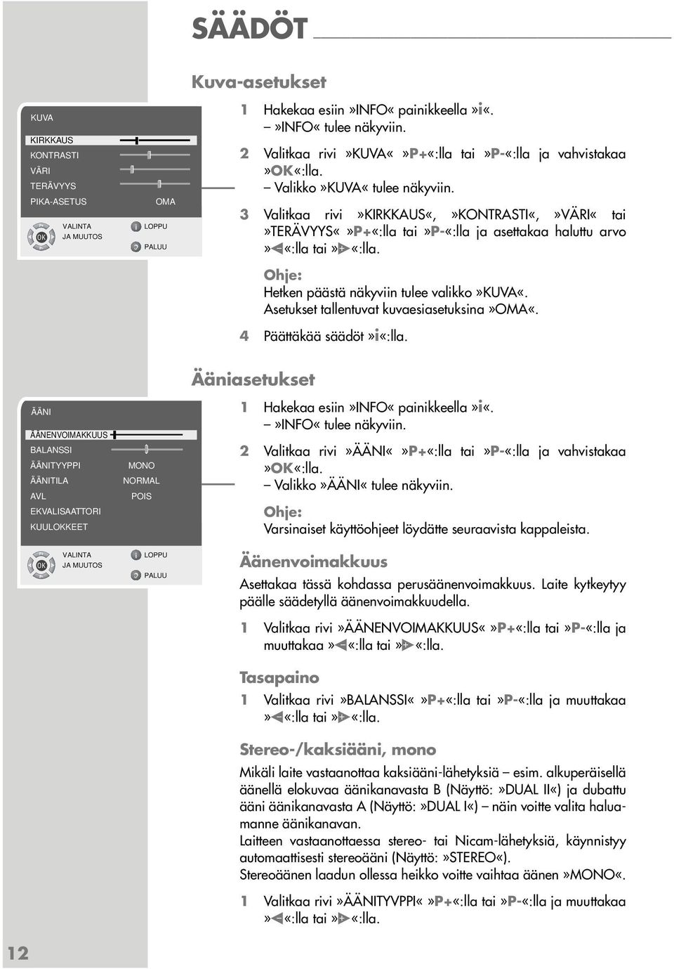 3 Valitkaa rivi»kirkkaus«,»kontrasti«,»väri«tai»terävyysp+«:lla tai»p-«:lla ja asettakaa haluttu arvo» «:lla tai» «:lla. Hetken päästä näkyviin tulee valikko»kuva«.