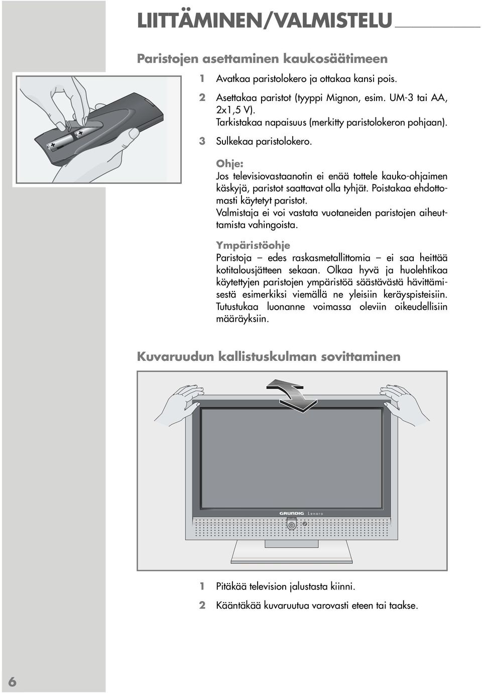 Poistakaa ehdottomasti käytetyt paristot. Valmistaja ei voi vastata vuotaneiden paristojen aiheuttamista vahingoista.