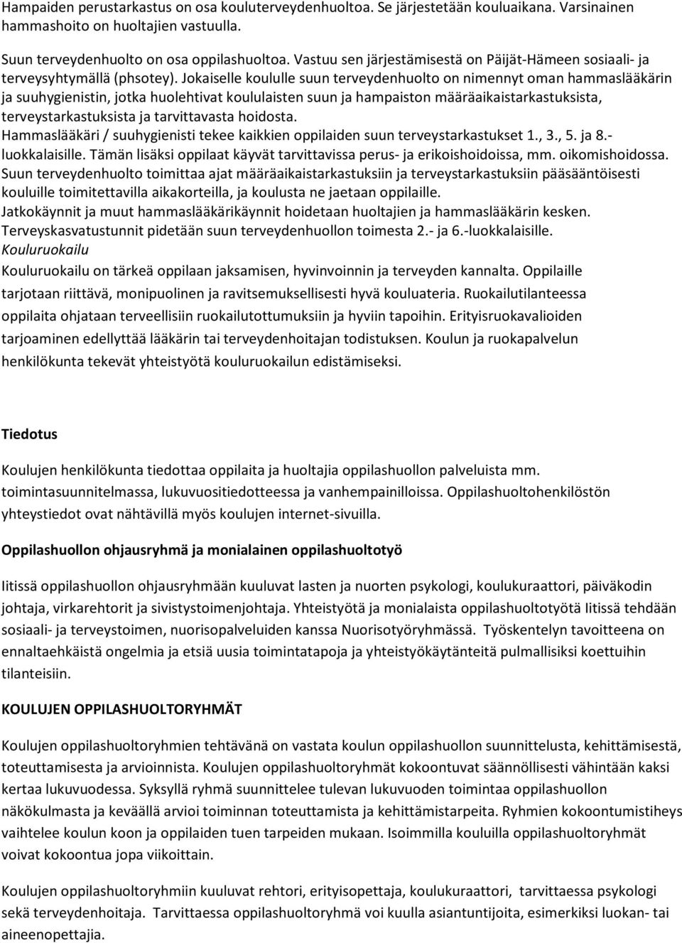 Jokaiselle koululle suun terveydenhuolto on nimennyt oman hammaslääkärin ja suuhygienistin, jotka huolehtivat koululaisten suun ja hampaiston määräaikaistarkastuksista, terveystarkastuksista ja