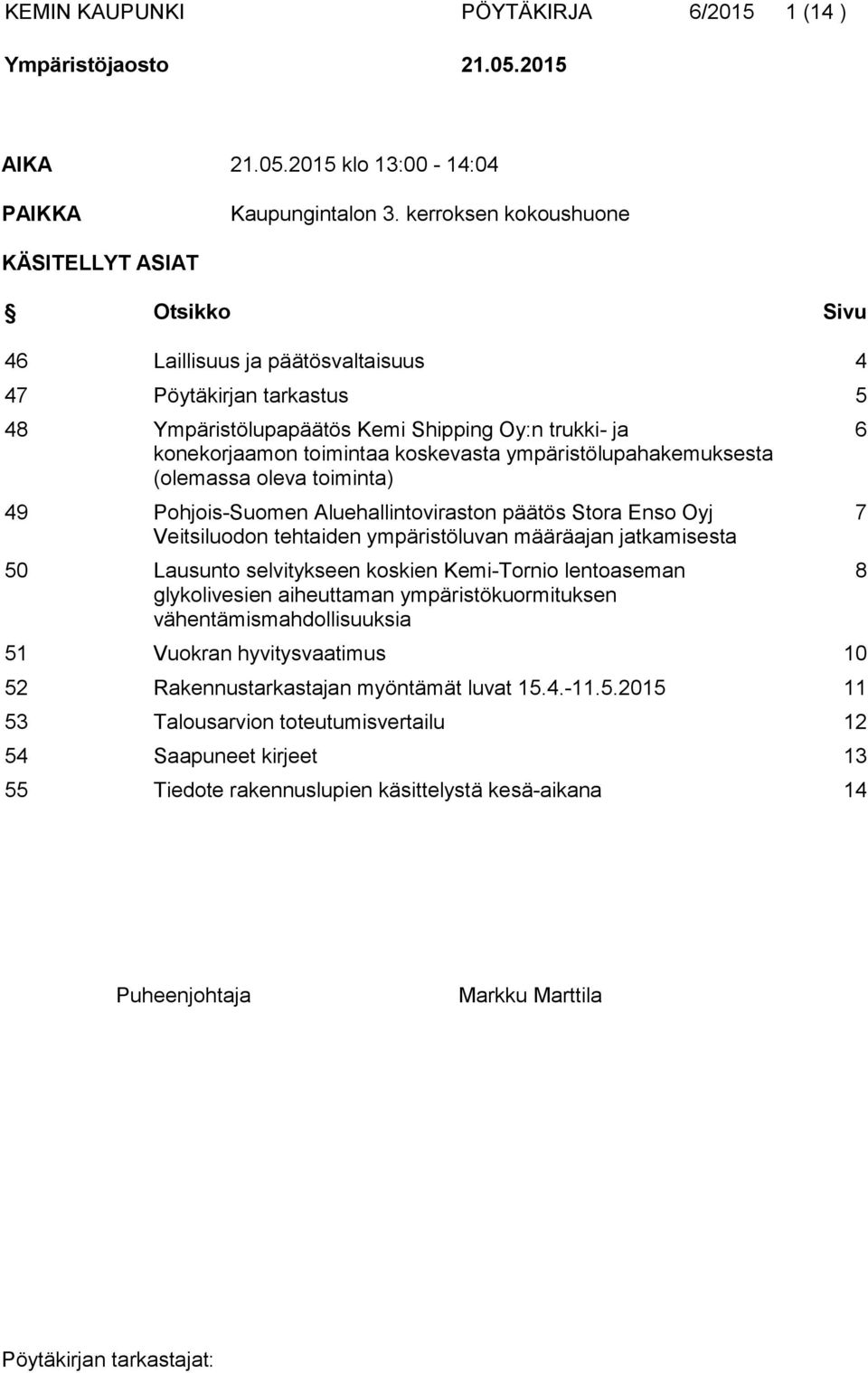 koskevasta ympäristölupahakemuksesta (olemassa oleva toiminta) 49 Pohjois-Suomen Aluehallintoviraston päätös Stora Enso Oyj Veitsiluodon tehtaiden ympäristöluvan määräajan jatkamisesta 50 Lausunto