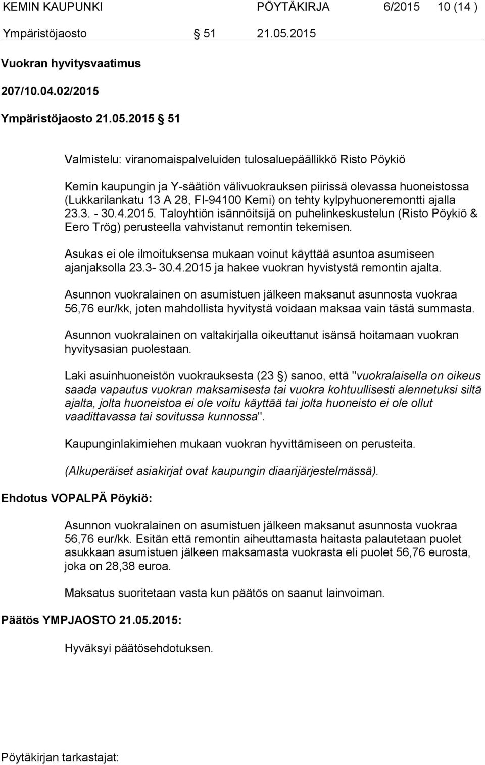 2015 51 Valmistelu: viranomaispalveluiden tulosaluepäällikkö Risto Pöykiö Kemin kaupungin ja Y-säätiön välivuokrauksen piirissä olevassa huoneistossa (Lukkarilankatu 13 A 28, FI-94100 Kemi) on tehty