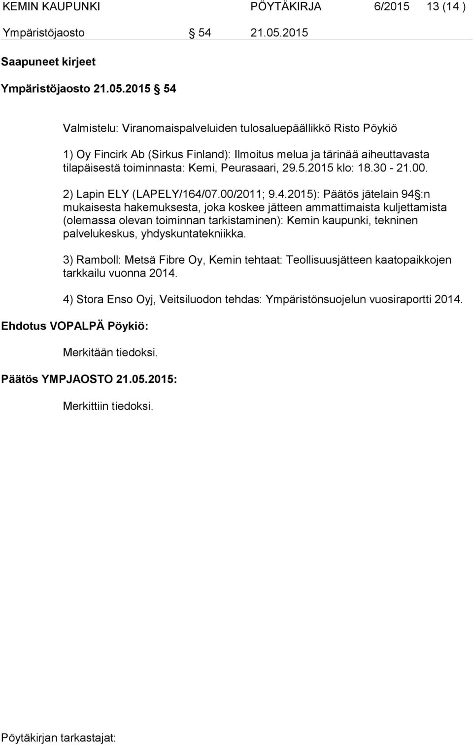 2015 54 Valmistelu: Viranomaispalveluiden tulosaluepäällikkö Risto Pöykiö 1) Oy Fincirk Ab (Sirkus Finland): Ilmoitus melua ja tärinää aiheuttavasta tilapäisestä toiminnasta: Kemi, Peurasaari, 29.5.2015 klo: 18.