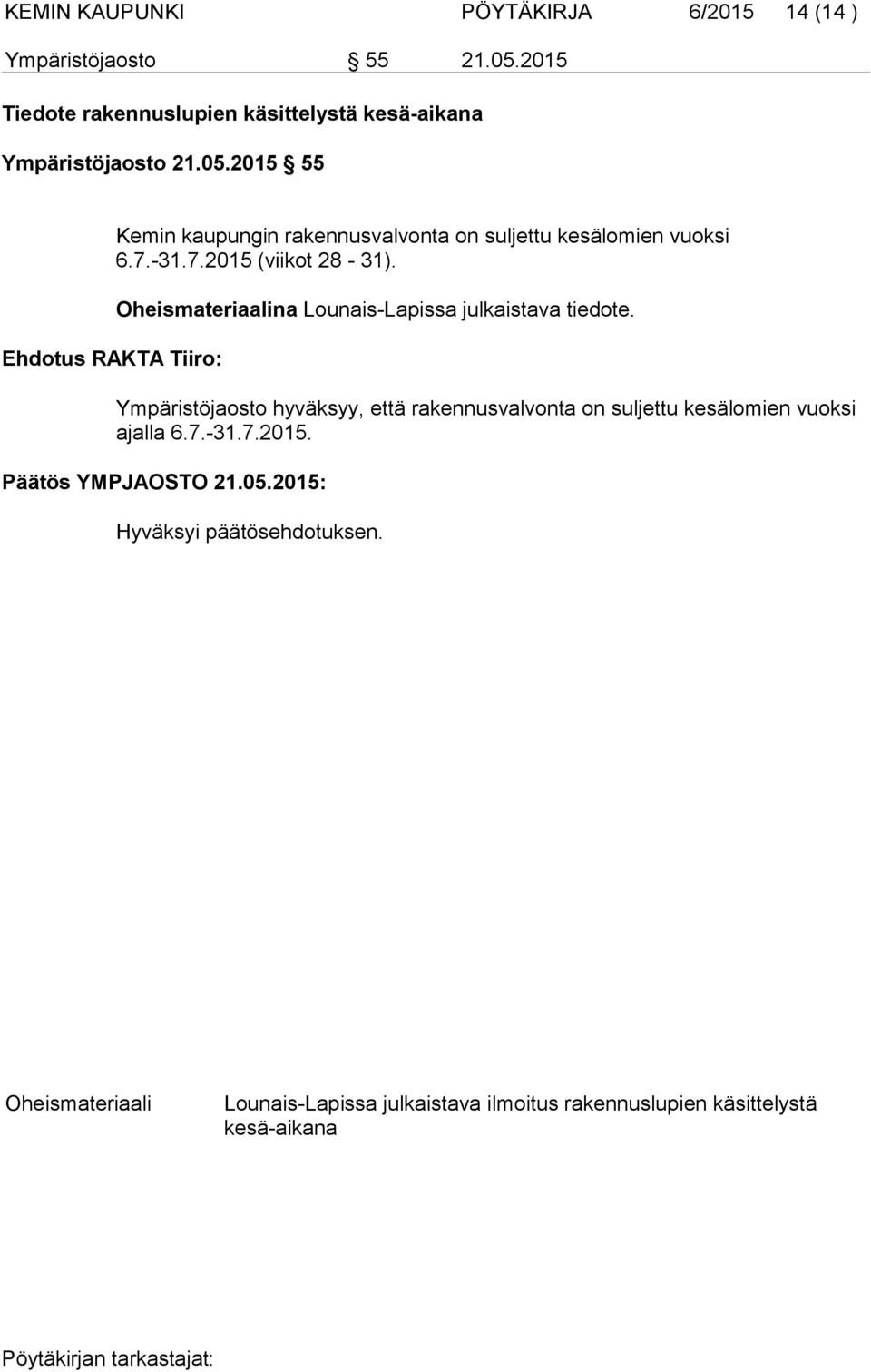 2015 55 Ehdotus RAKTA Tiiro: Kemin kaupungin rakennusvalvonta on suljettu kesälomien vuoksi 6.7.-31.7.2015 (viikot 28-31).