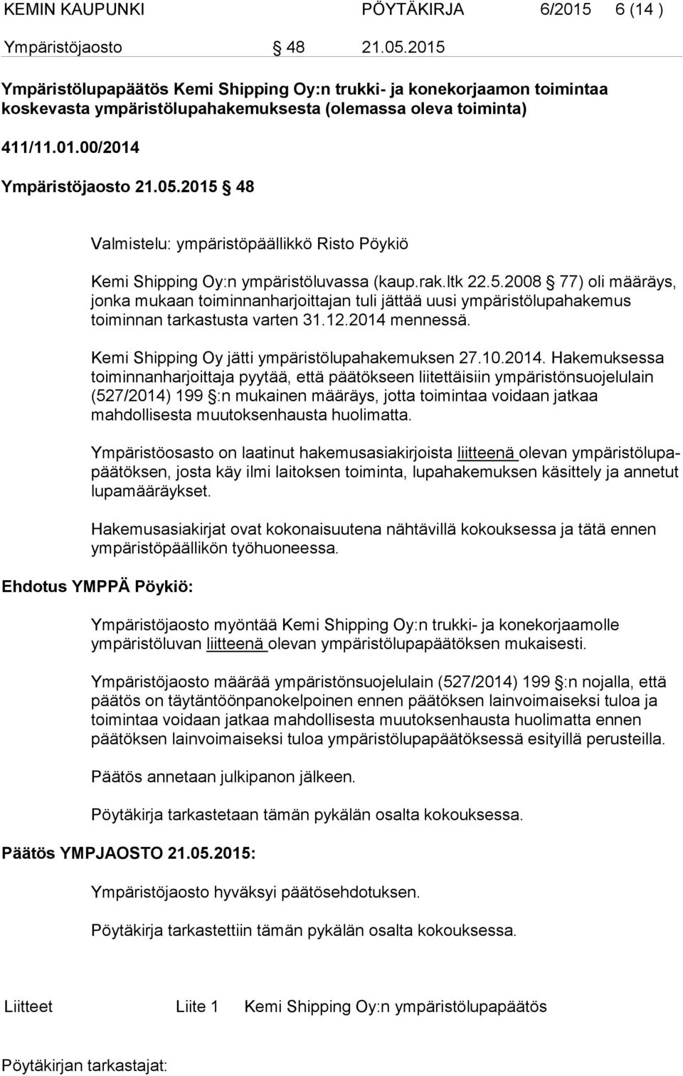 2015 48 Valmistelu: ympäristöpäällikkö Risto Pöykiö Kemi Shipping Oy:n ympäristöluvassa (kaup.rak.ltk 22.5.2008 77) oli määräys, jonka mukaan toiminnanharjoittajan tuli jättää uusi ympäristölupahakemus toiminnan tarkastusta varten 31.