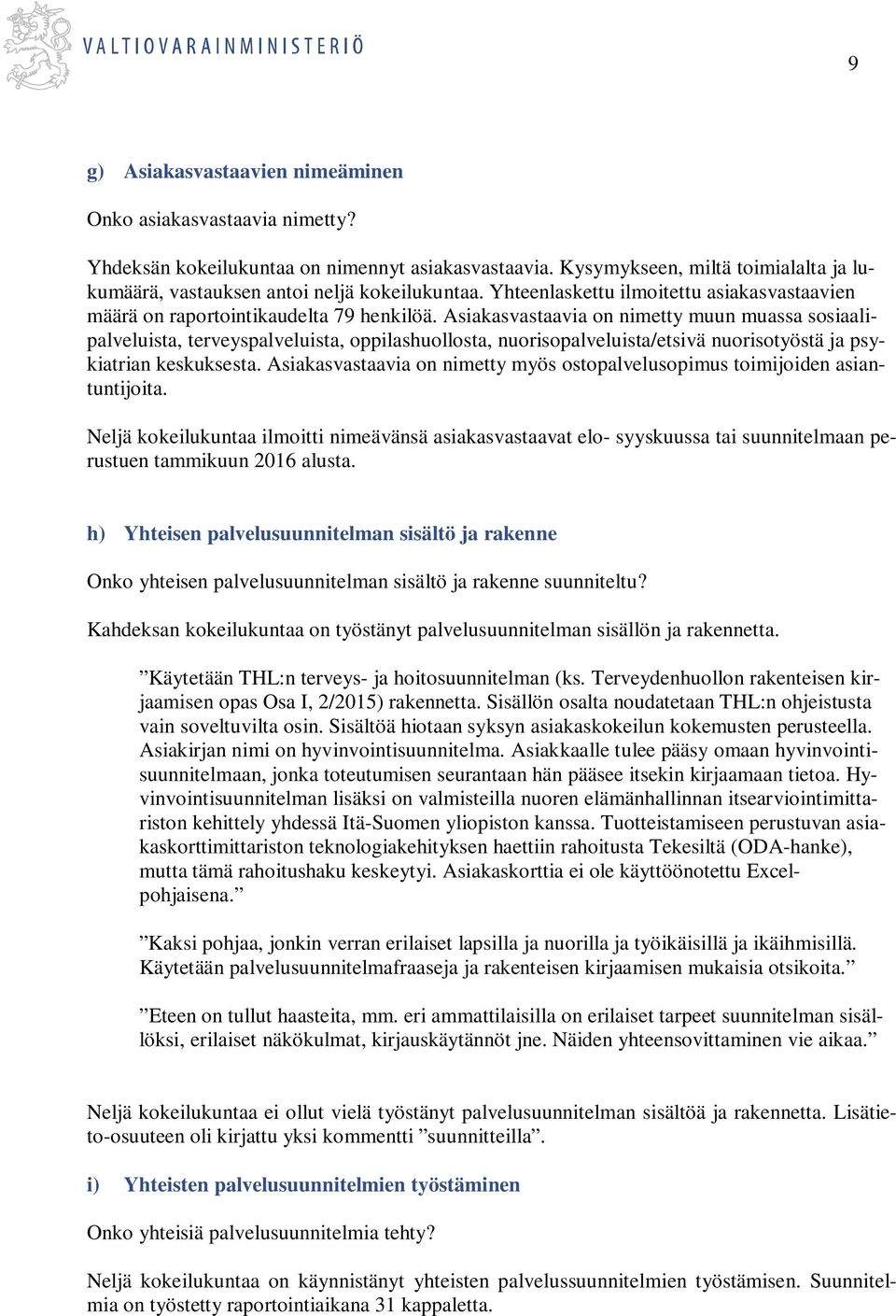 Asiakasvastaavia on nimetty muun muassa sosiaalipalveluista, terveyspalveluista, oppilashuollosta, nuorisopalveluista/etsivä nuorisotyöstä ja psykiatrian keskuksesta.