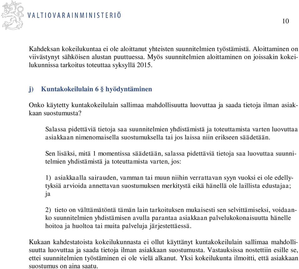 j) Kuntakokeilulain 6 hyödyntäminen Onko käytetty kuntakokeilulain sallimaa mahdollisuutta luovuttaa ja saada tietoja ilman asiakkaan suostumusta?