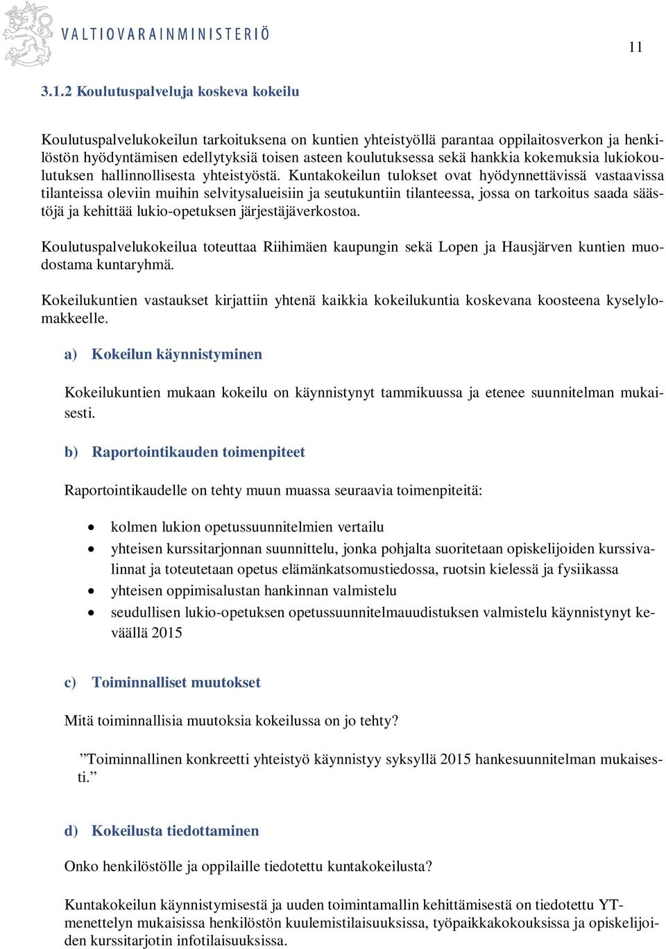 Kuntakokeilun tulokset ovat hyödynnettävissä vastaavissa tilanteissa oleviin muihin selvitysalueisiin ja seutukuntiin tilanteessa, jossa on tarkoitus saada säästöjä ja kehittää lukio-opetuksen