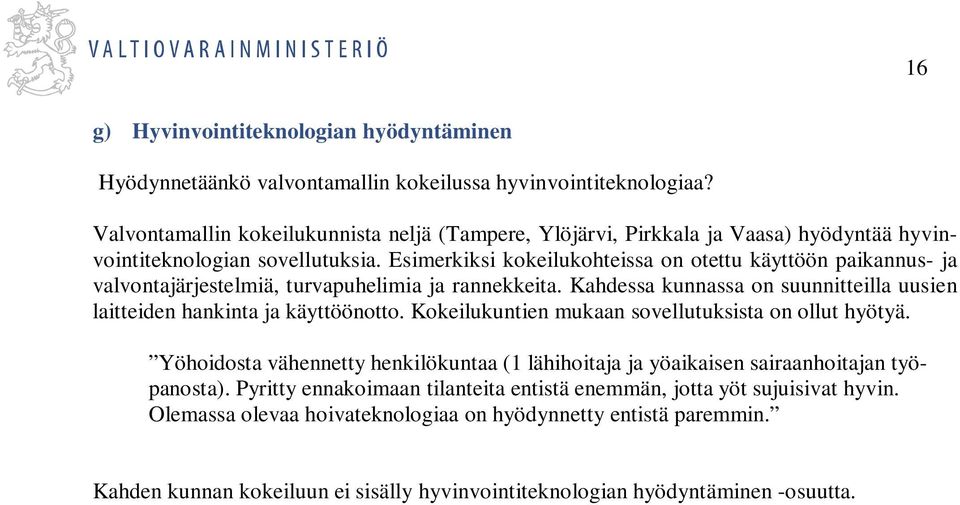 Esimerkiksi kokeilukohteissa on otettu käyttöön paikannus- ja valvontajärjestelmiä, turvapuhelimia ja rannekkeita. Kahdessa kunnassa on suunnitteilla uusien laitteiden hankinta ja käyttöönotto.