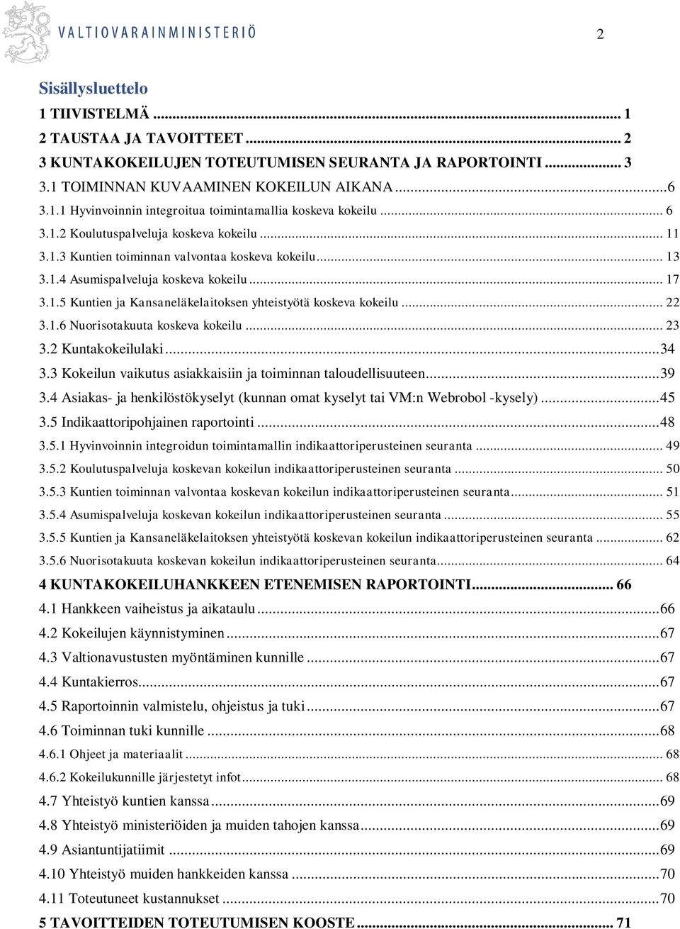 .. 22 3.1.6 Nuorisotakuuta koskeva kokeilu... 23 3.2 Kuntakokeilulaki... 34 3.3 Kokeilun vaikutus asiakkaisiin ja toiminnan taloudellisuuteen... 39 3.