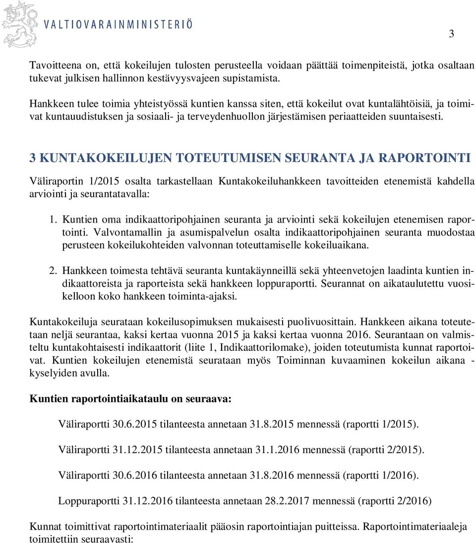 3 KUNTAKOKEILUJEN TOTEUTUMISEN SEURANTA JA RAPORTOINTI Väliraportin 1/2015 osalta tarkastellaan Kuntakokeiluhankkeen tavoitteiden etenemistä kahdella arviointi ja seurantatavalla: 1.