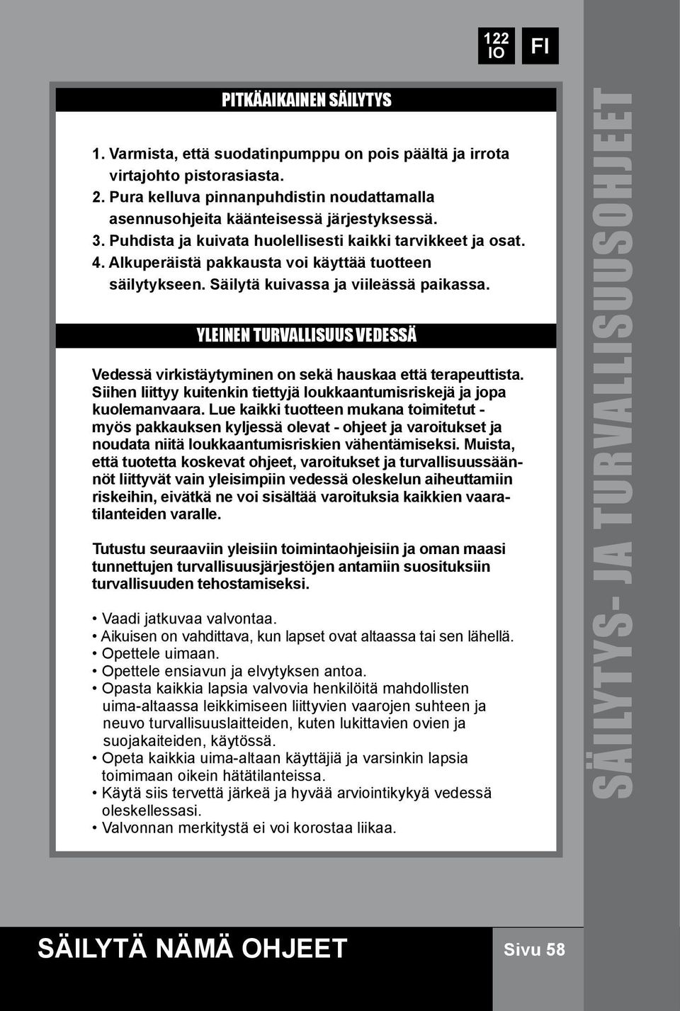 YLEINEN TURVALLISUUS VEDESSÄ Vedessä virkistäytyminen on sekä hauskaa että terapeuttista. Siihen liittyy kuitenkin tiettyjä loukkaantumisriskejä ja jopa kuolemanvaara.