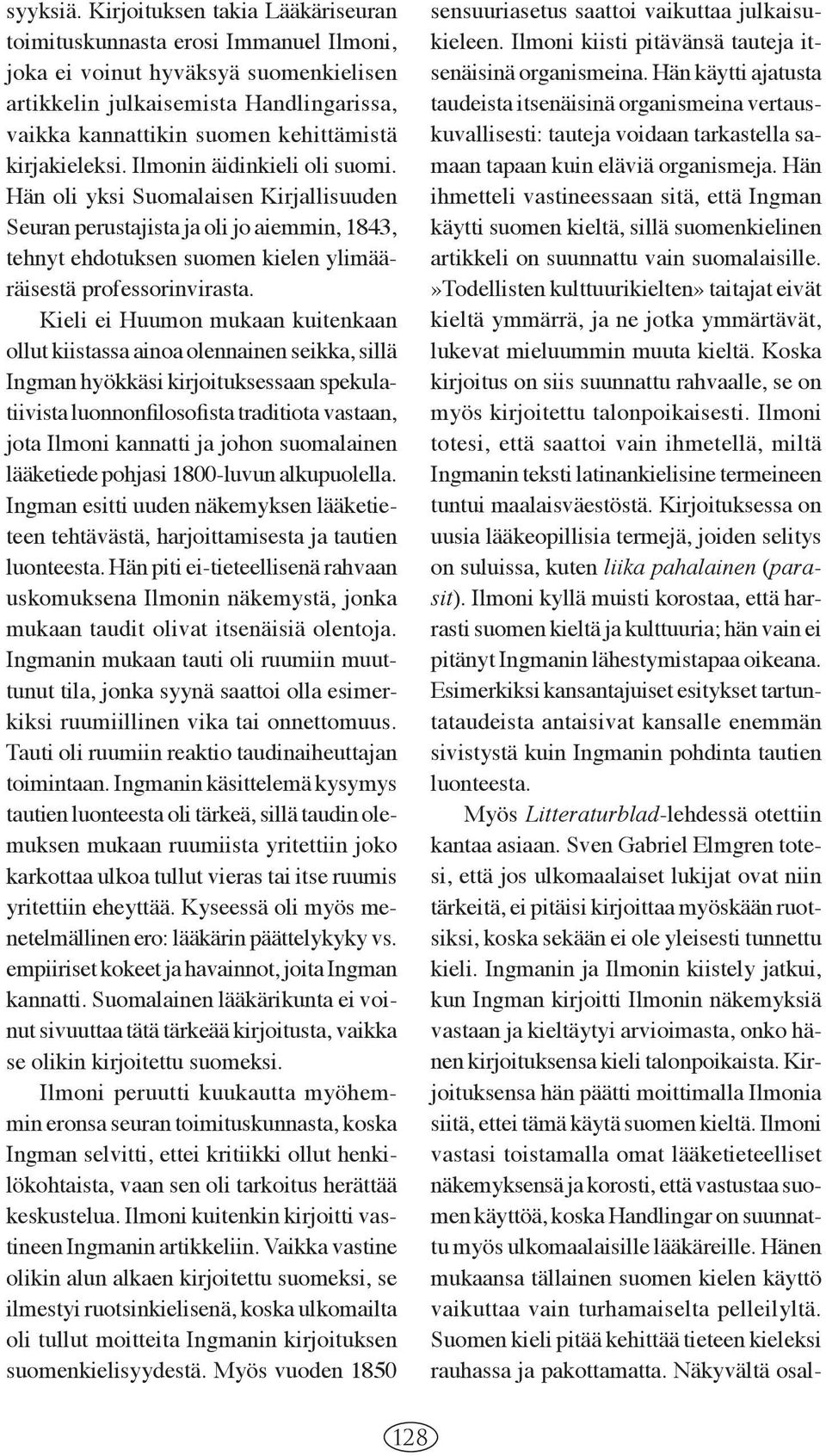 kirjakieleksi. Ilmonin äidinkieli oli suomi. Hän oli yksi Suomalaisen Kirjallisuuden Seuran perustajista ja oli jo aiemmin, 1843, tehnyt ehdotuksen suomen kielen ylimääräisestä professorinvirasta.