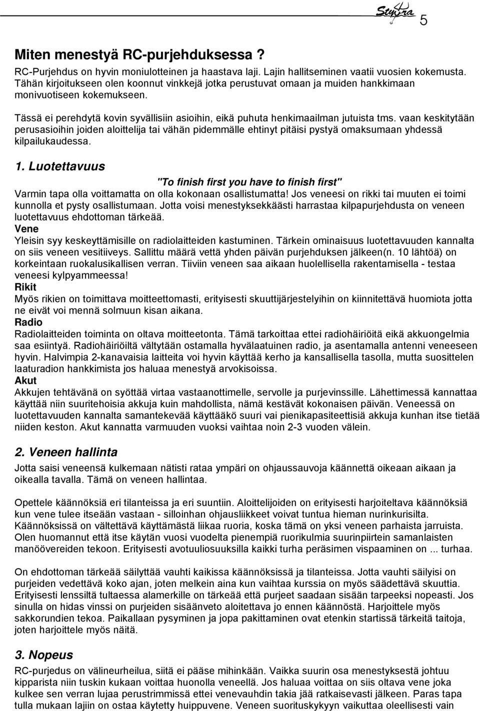 vaan keskitytään perusasioihin joiden aloittelija tai vähän pidemmälle ehtinyt pitäisi pystyä omaksumaan yhdessä kilpailukaudessa. 1.