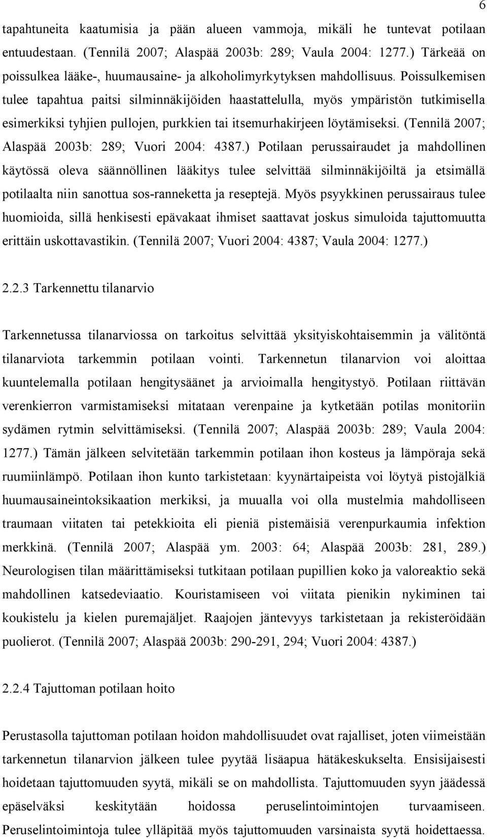 Poissulkemisen tulee tapahtua paitsi silminnäkijöiden haastattelulla, myös ympäristön tutkimisella esimerkiksi tyhjien pullojen, purkkien tai itsemurhakirjeen löytämiseksi.